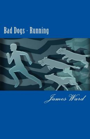 Carte Bad Dogs Running: Adventures of a Spymaster Book Five James Ward