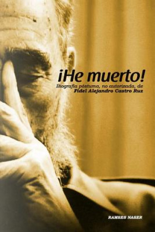 Könyv !He Muerto!: Biografia postuma, no autorizada de Fidel Alejandro Castro Ruz Naser