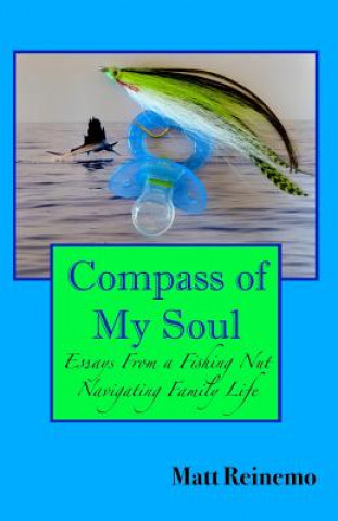 Könyv Compass of My Soul: Essays from a Fishing Nut Navigating Family Life Matt Reinemo