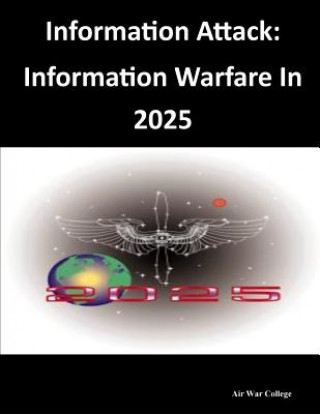 Knjiga Information Attack: Information Warfare In 2025 Air War College