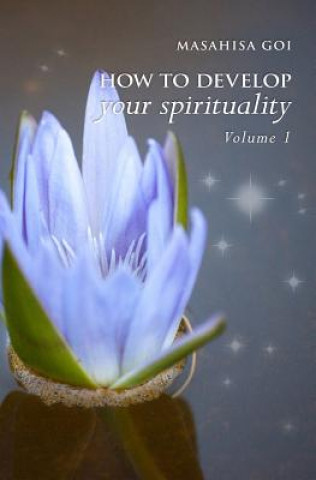 Könyv How to Develop Your Spirituality, Volume 1 Masahisa Goi