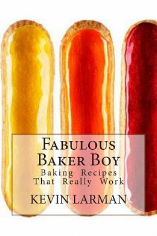 Könyv Fabulous Baker Boy: Baking Recipes That really work MR Kevin Larman