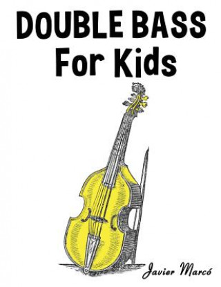 Kniha Double Bass for Kids: Christmas Carols, Classical Music, Nursery Rhymes, Traditional & Folk Songs! Javier Marco