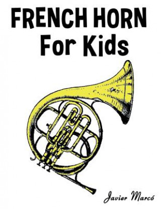 Kniha French Horn for Kids: Christmas Carols, Classical Music, Nursery Rhymes, Traditional & Folk Songs! Javier Marco