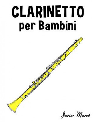 Könyv Clarinetto Per Bambini: Canti Di Natale, Musica Classica, Filastrocche, Canti Tradizionali E Popolari! Javier Marco