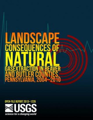 Книга Landscape Consequences of Natural Gas Extraction in Beaver and Butler Counties, Pennsylvania, 2004?2010 U S Department of the Interior