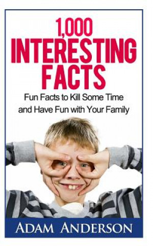 Kniha 1000 Interesting Facts: Fun Facts to Kill Some Time and Have Fun with Your Family Adam Anderson