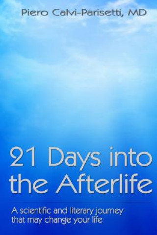 Kniha 21 Days into the Afterlife: A scientific and literary journey that may change your life Piero Calvi-Parisetti MD
