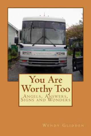 Carte You Are Worthy Too: Angels, Answers, Signs and Wonders Wendy L Glidden