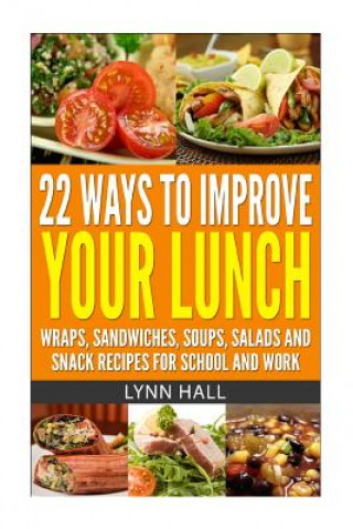 Livre 22 Ways To Improve Your Lunch: Wraps, Sandwiches, Soups, Salads and Snack Recipes For School and Work Lynn Hall