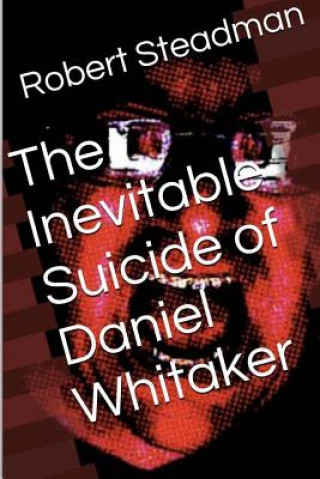 Könyv The Inevitable Suicide of Daniel Whitaker Robert Steadman