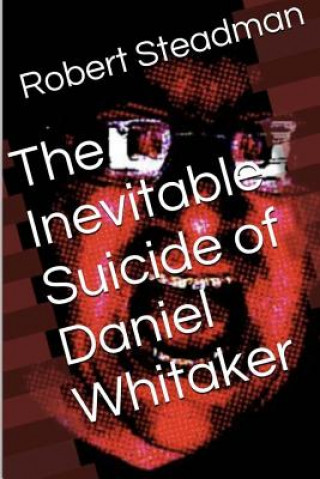 Kniha The Inevitable Suicide of Daniel Whitaker Robert Steadman