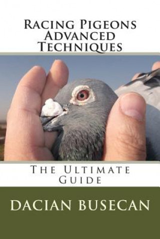 Kniha Racing Pigeons Advanced Techniques Dacian Busecan