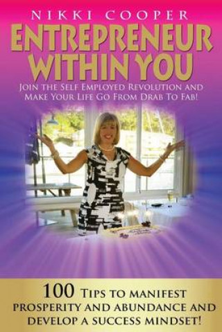 Kniha Entrepreneur Within You: Join The Self- Employed Revolution And Make Your Life Go From Drab To Fab! 100 Tips To Manifest Prosperity and Abundan Nikki Cooper