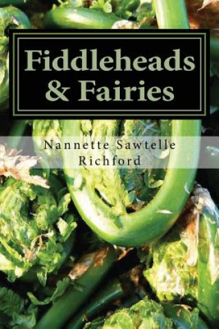 Книга Fiddleheads & Fairies: Fiddlehead Recipes Nannette Sawtelle Richford