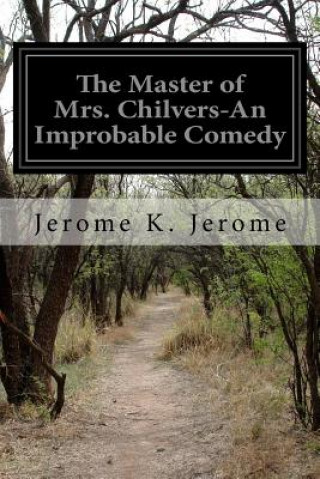 Book The Master of Mrs. Chilvers-An Improbable Comedy Jerome K Jerome