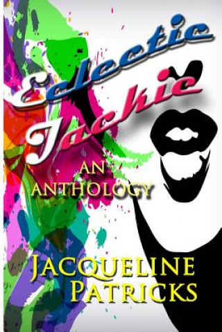 Książka Eclectic Jackie: An Anthology of Short Stories and Random Works Jacqueline Patricks