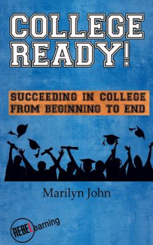 Könyv College Ready! Succeeding in College from Beginning to End MS Marilyn John