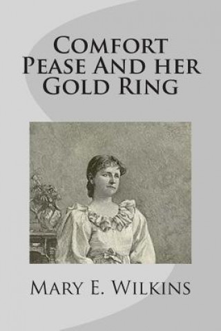 Carte Comfort Pease And her Gold Ring Mary E Wilkins