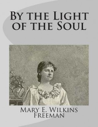 Kniha By the Light of the Soul Mary E Wilkins Freeman