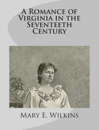 Kniha A Romance of Virginia in the Seventeeth Century Mary E Wilkins