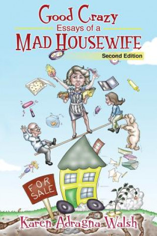 Carte Good Crazy Essays Of A Mad Housewife, Second Edition Karen Adragna Walsh
