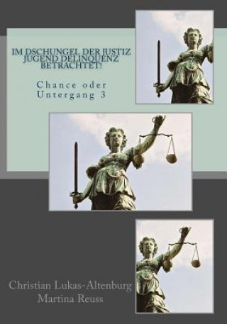 Buch Im Dschungel der Justiz Jugend Delinquenz betrachtet!: Chance oder Untergang 3 Christian Lukas-Altenburg