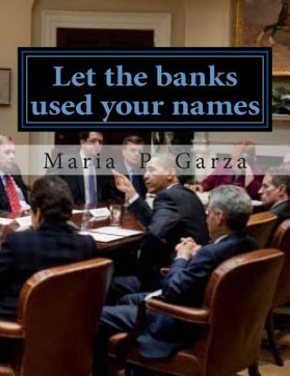 Kniha Let the banks used your names: title companies & Ginnie Mae Mrs Maria Del Pilar Garza