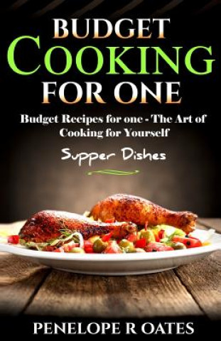 Kniha Budget Cooking for One - Supper Dishes: Budget Recipes for One - The Art of Cooking for Yourself Penelope R Oates
