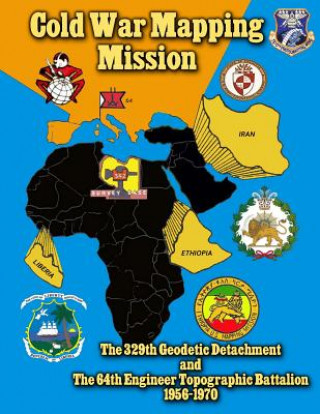 Carte Cold War Mapping Mission: The 329th Geodetic Detachment and The 64th Engineer Topographic Battalion 1956-1970 The History Team
