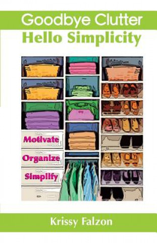 Kniha Goodbye Clutter, Hello Simplicity Krissy Falzon