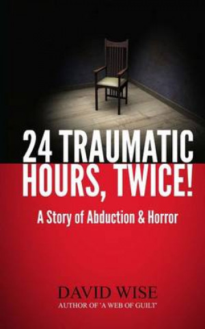 Kniha 24 Traumatic Hours, Twice!: A Story of Abduction and Horror David Wise