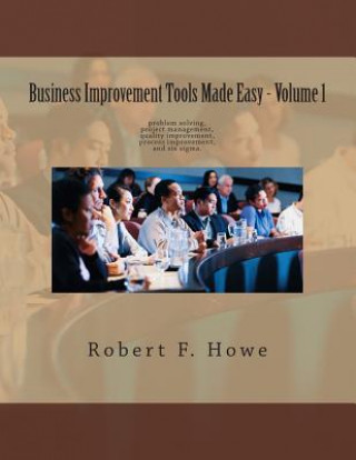 Kniha Business Improvement Tools Made Easy: Volume 1 Robert Howe