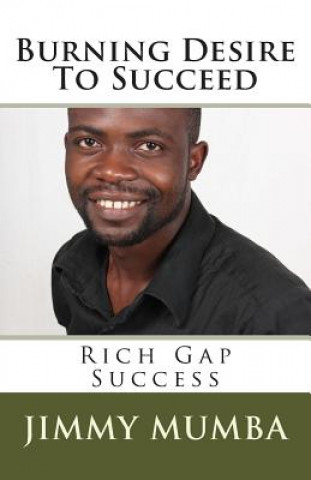 Kniha Burning Desire To Succeed: Rich Gap Success MR Jimmy Mumba