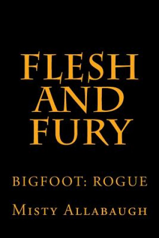 Könyv Flesh and Fury: Bigfoot: Rogue Misty Allabaugh
