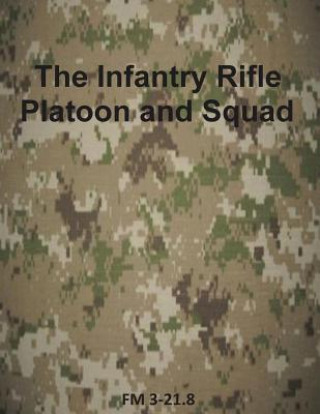 Kniha The Infantry Rifle Platoon and Squad: FM 3-21.8 Department of the Army