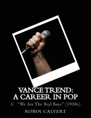 Carte Vance Trend: A Career In Pop - We Are The Bryl Boys (the 1950s) Robin Calvert