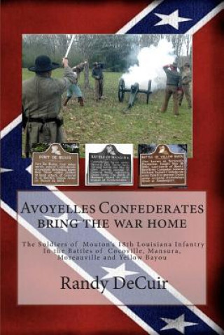 Книга Avoyelles Confederates bring the war home; The Soldiers of Mouton's 18th Louis Randy Decuir