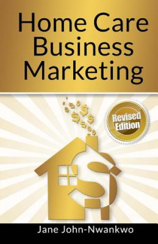 Kniha Home Care Business Marketing: Revised Edition Msn Jane John-Nwankwo Rn