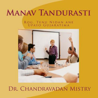 Könyv Manav Tandurasti: Rog, Tenu Nidan Ane Upayo Gujaratima Dr Chandravadan Mistri
