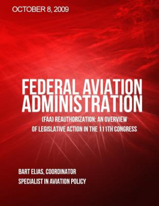 Könyv Federal Aviation Adminstration (FAA) Reauthorization: An Overview of Legislative Action in the 111th Congress Bart Elias