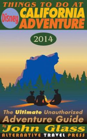 Kniha Things To Do At Disney California Adventure 2014: The Ultimate Unauthorized Adventure Guide John Glass