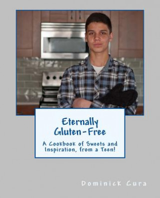 Kniha Eternally Gluten-Free: A Cookbook of Sweets and Inspiration, from a Teen! Dominick Cura