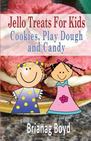 Kniha Jello Treats For Kids - Cookies, Play Dough and Candy Brianag Boyd