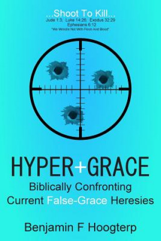 Carte Hyper-Grace: Biblically Confronting Current False-Grace Heresies Benjamin F Hoogterp
