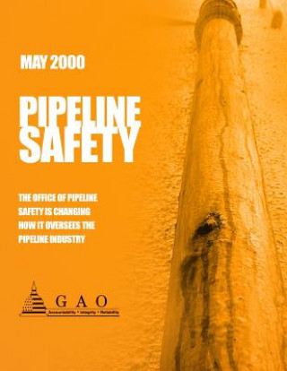 Könyv Pipeline Safety: The Office of Pipeline Safety Is Changing How it Oversees the Pipeline Industry Government Accountability Office