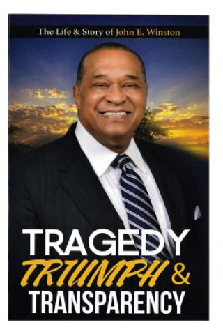 Carte Tragedy, Triumph & Transparency: The Life & Story of John E. Winston MR John E Winston