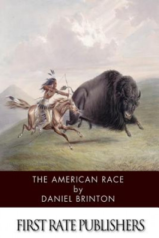 Könyv The American Race: A Linguistic Classification and Ethnographic Description of the Native Tribes of North and South America Daniel Brinton