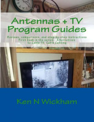 Book Antennas + TV Program Guides: Reviews, Comparisons, and Step-By-Step Instructions Ken N Wickham