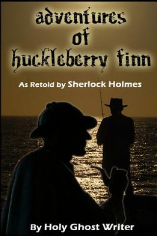 Carte Adventures of Huckleberry Finn as Retold by Sherlock Holmes Holy Ghost Writer